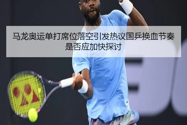 马龙奥运单打席位落空引发热议国乒换血节奏是否应加快探讨
