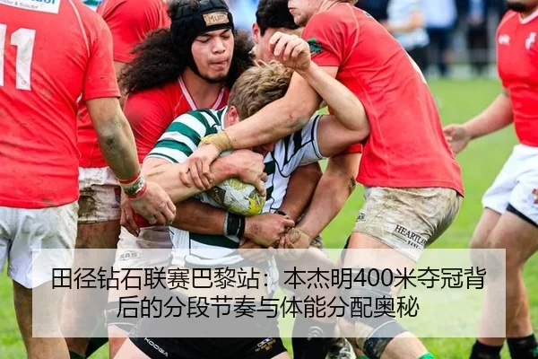 田径钻石联赛巴黎站：本杰明400米夺冠背后的分段节奏与体能分配奥秘